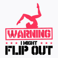 Gymnast And Cheerleader Design Warning I Might Flip Out T Shirt T-shirt | Artistshot