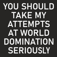 Take My Attempts At World Domination Seriously.png Ladies Fitted T-shirt | Artistshot