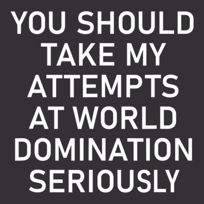 Take My Attempts At World Domination Seriously1.png Vintage Short by AurelioGarciaBeltran | Artistshot