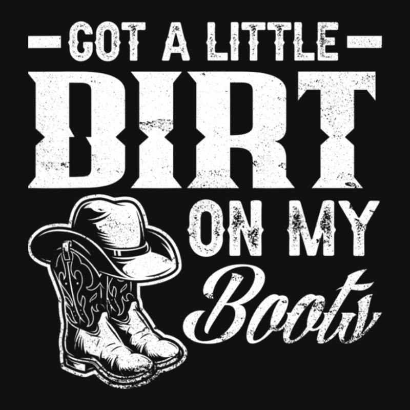 Got A Little Dirt On My Boots Country Music Lover Metal Print ...