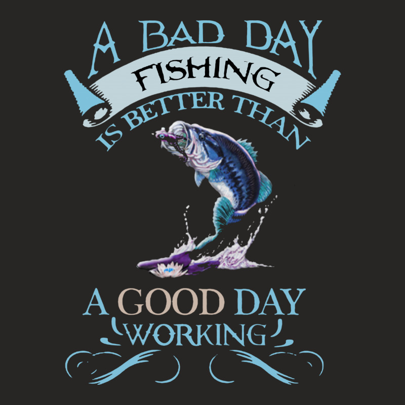 A Bad Day Fishing Is Better Than A Good Day Working Ladies Fitted T-Shirt by mirazjason | Artistshot