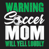 Womens Soccer Mommy  Warning Soccer Mom Will Yell Loudly T-shirt | Artistshot