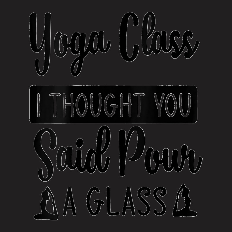 Womens Yoga Class I Thought You Said Pour A Glass Funny Quote V Neck T-shirt | Artistshot