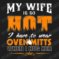 Mens My Wife Is So Hot For Proud Husbands Classic T-shirt | Artistshot