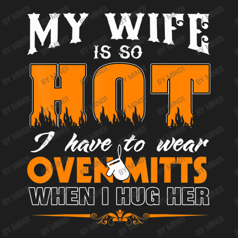 Mens My Wife Is So Hot For Proud Husbands Classic T-shirt | Artistshot