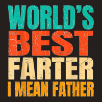 World's Best Farter I Mean Father Birthday Gifts Dad Stuff Tank Top | Artistshot