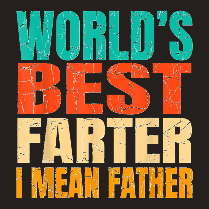 World's Best Farter I Mean Father Birthday Gifts Dad Stuff Tank Top | Artistshot