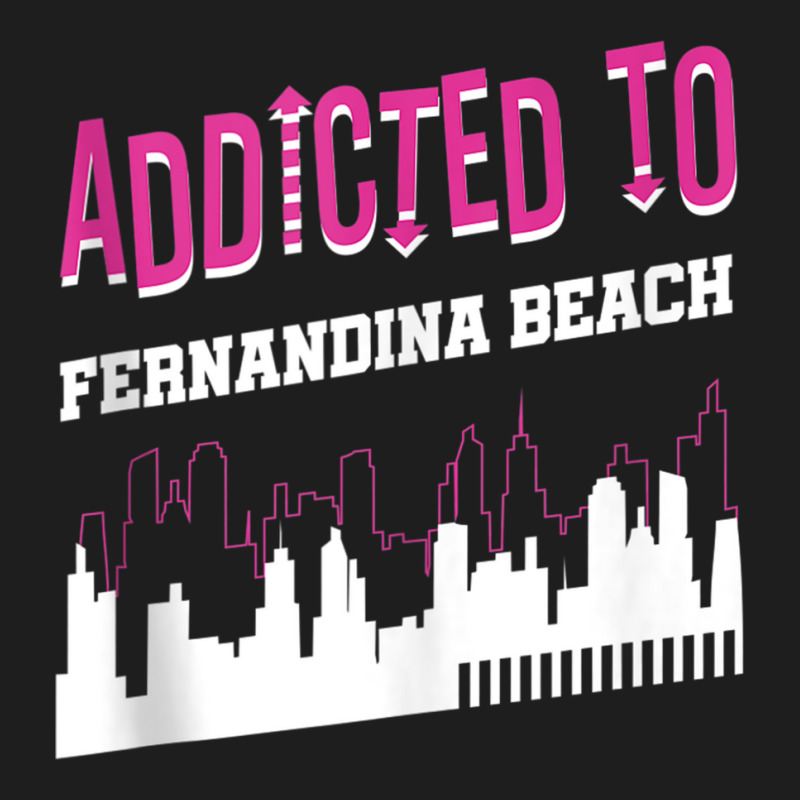 Addicted To Fernandina Beach Funny Vacation Humor Trip Tank Top Classic T-shirt by cm-arts | Artistshot