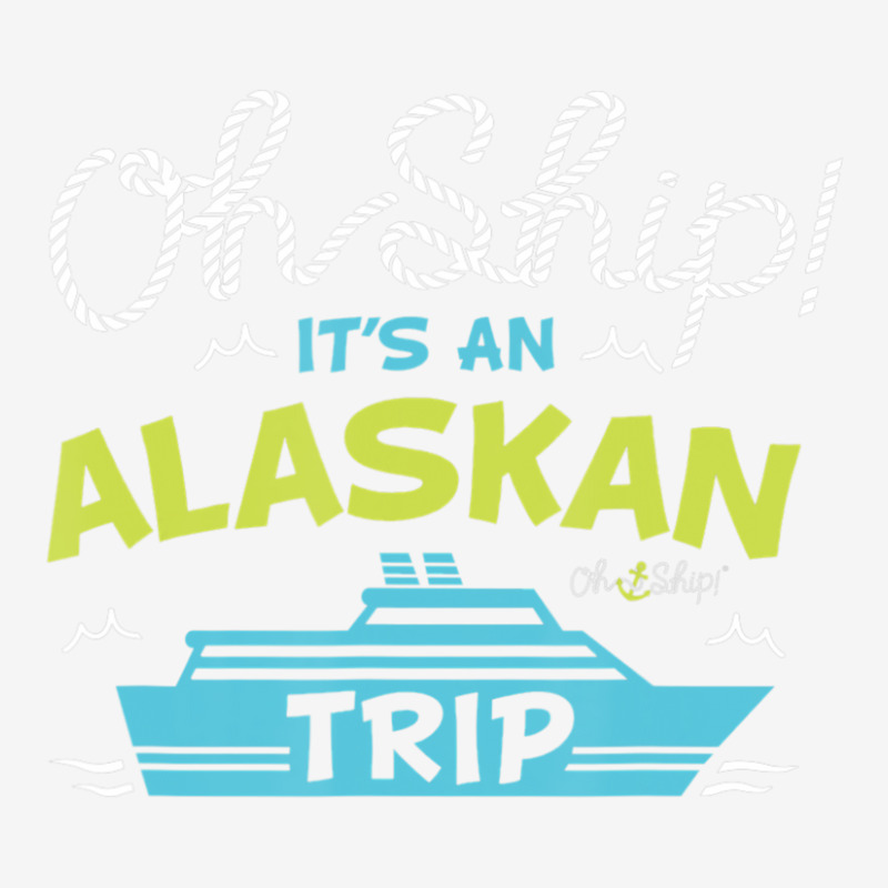 Oh Ship It's An Alaskan Trip Alaska Cruise Camper Cup | Artistshot