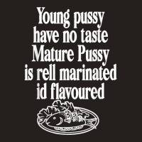 Young Pussy Have No Taste Mature Pussy Is Rell Marinated Tank Top | Artistshot