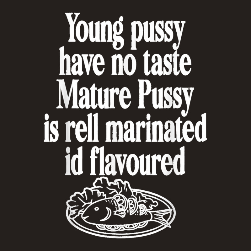 Young Pussy Have No Taste Mature Pussy Is Rell Marinated Tank Top | Artistshot