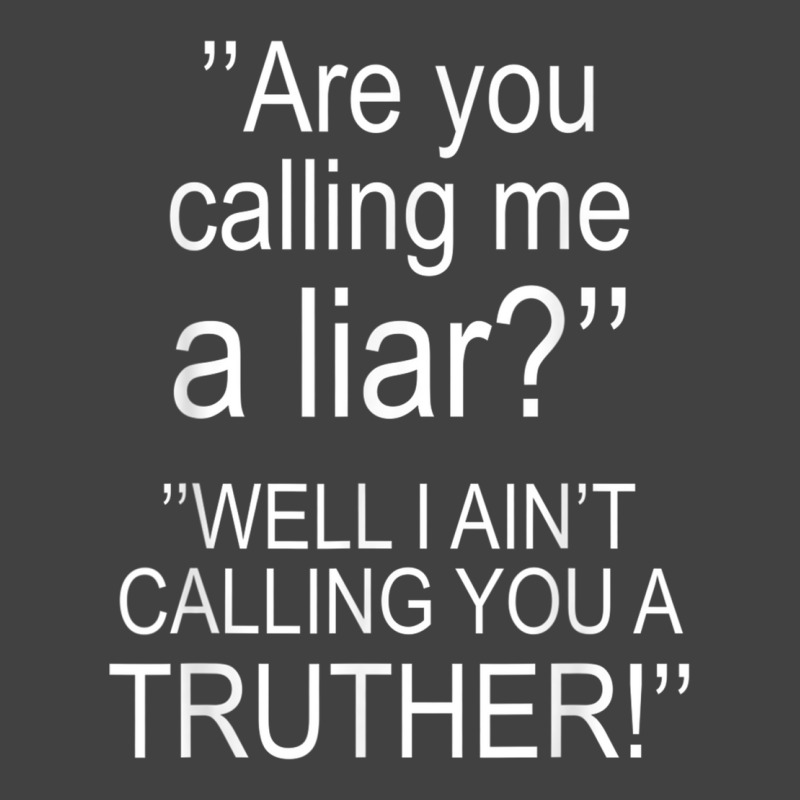 Are You Calling Me A Liar Well I Ain't Calling You A Truthe Vintage T ...