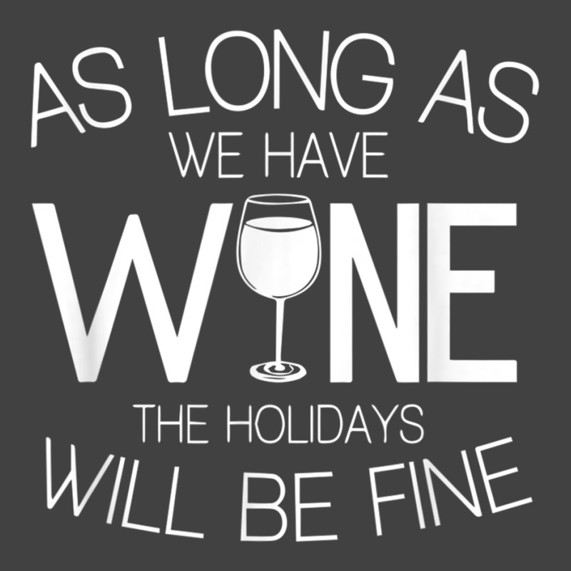 As Long As We Have Wine The Holidays Will Be Fine T Shirt Vintage T-shirt | Artistshot