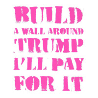 Build A Wall Around Trump I Will Pay For It Sticker | Artistshot