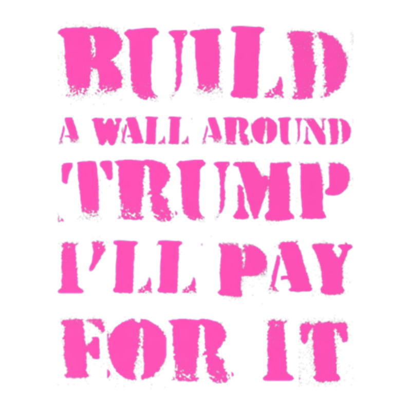 Build A Wall Around Trump I Will Pay For It Sticker | Artistshot