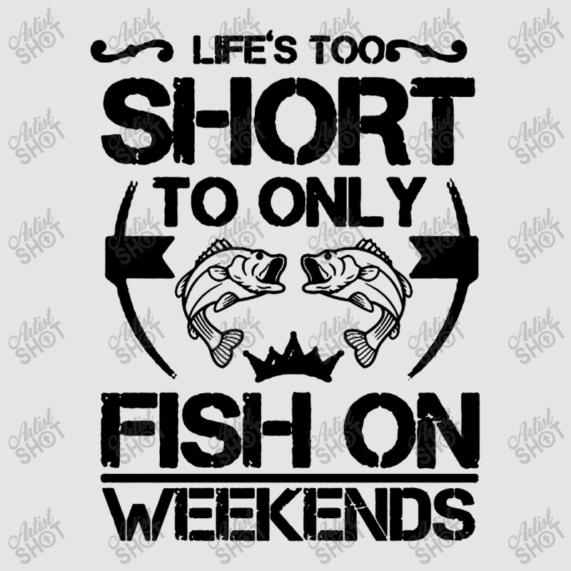 Life Is Too Short To Only Be Fish On The Weekend Exclusive T-shirt | Artistshot