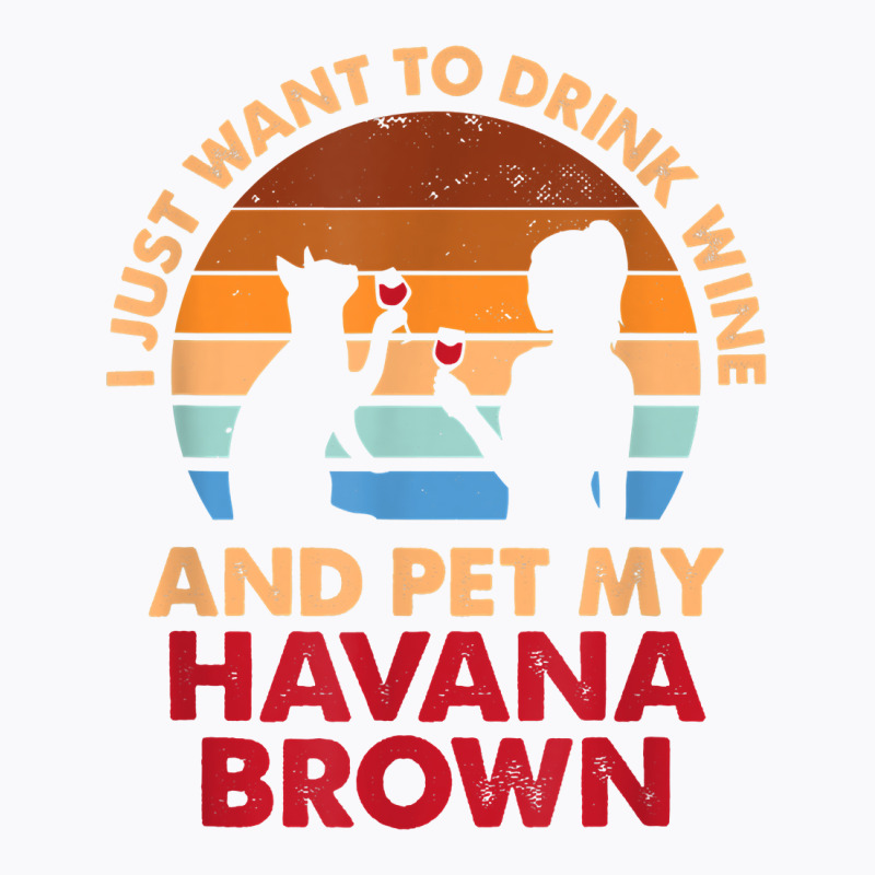 10508300052^drink Wine And Pet My Havana Brown Cat^funny^dog T Shirt T-shirt | Artistshot