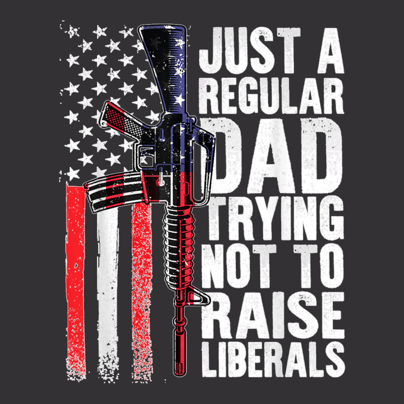 Just A Regular Dad Trying Not To Raise Liberals Fathers Day Vintage Hoodie | Artistshot