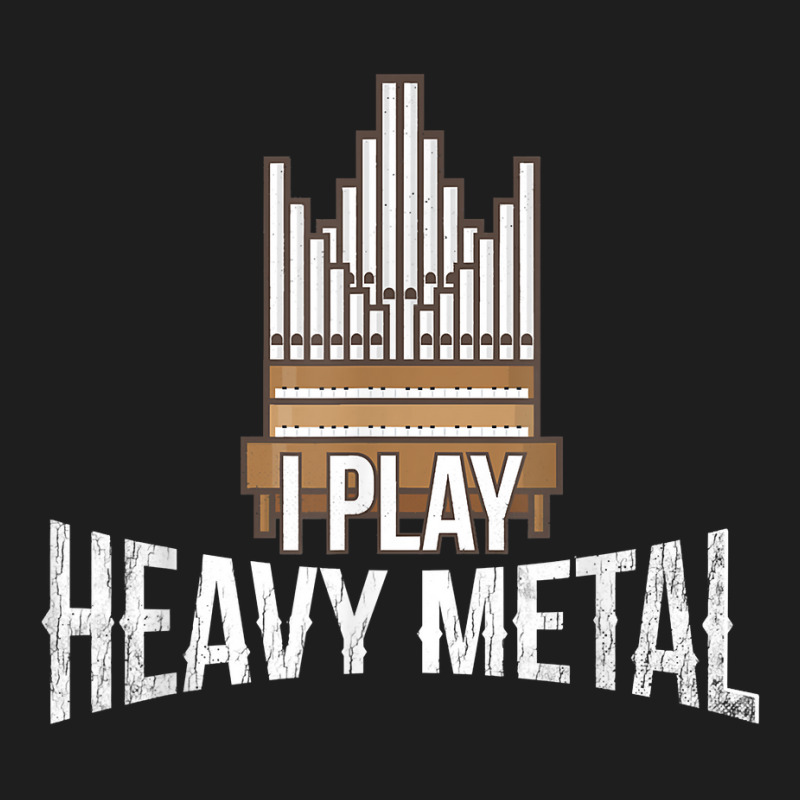 I Play Heavy Metal, Church Organist Pipe Organ Player Classic T-shirt by rayhenault | Artistshot