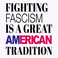 Fighting Fascism Is A Great American Tradition T Shirt Tank Top | Artistshot