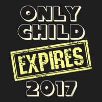 New Arrival Coming Only Child Expires 2017 T Shirt Classic T-shirt | Artistshot