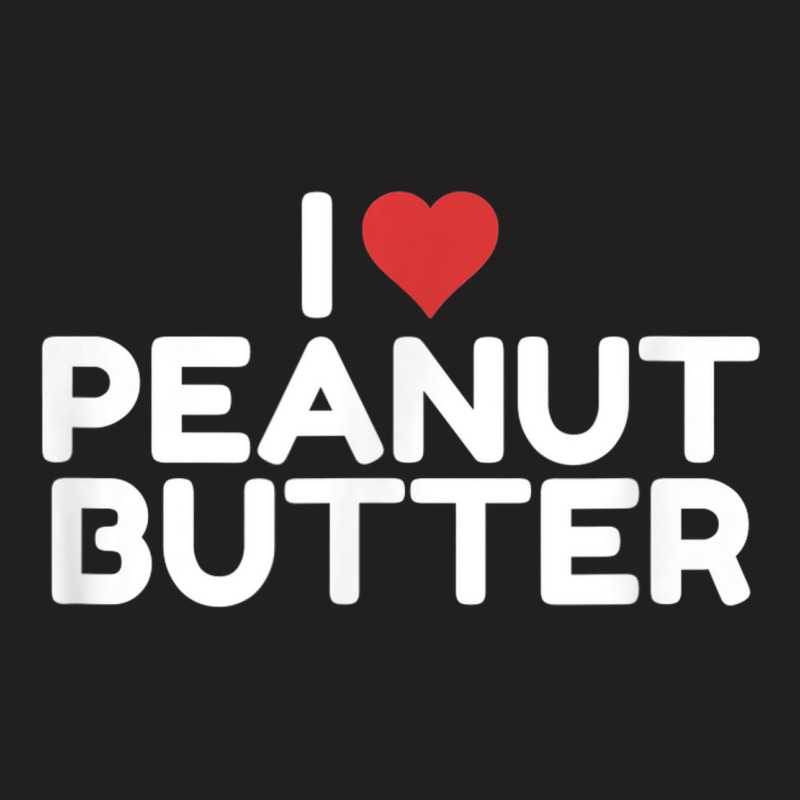 I Love Peanut Butter T-shirt | Artistshot