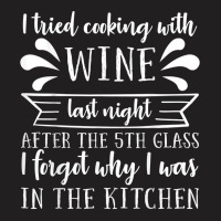 I Tried Cooking With Wine – Winemaker Wine Lover Wine Making T Shirt T-shirt | Artistshot