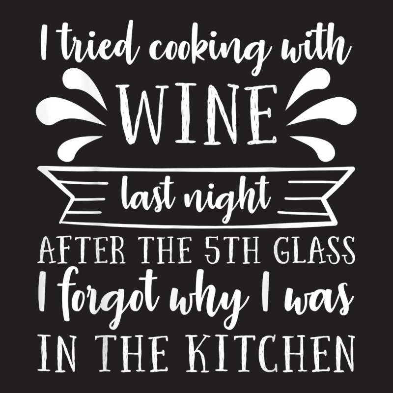 I Tried Cooking With Wine – Winemaker Wine Lover Wine Making T Shirt T-shirt | Artistshot