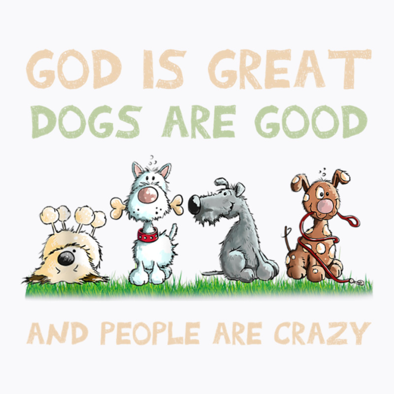 God Is Great Dogs Are Good And People Are Crazy Long Sleeve T Shirt T-shirt | Artistshot