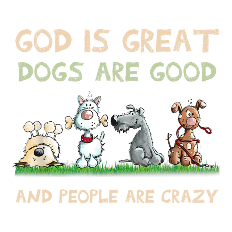 God Is Great Dogs Are Good And People Are Crazy Long Sleeve T Shirt Unisex Hoodie | Artistshot