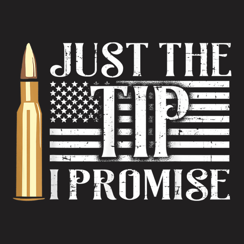 Just The Tip I Promise Usa Flag Gun Bullet T-shirt | Artistshot