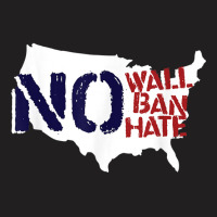 No Wall, No Ban, No Hate We Resist To Trump T Shirt T-shirt | Artistshot