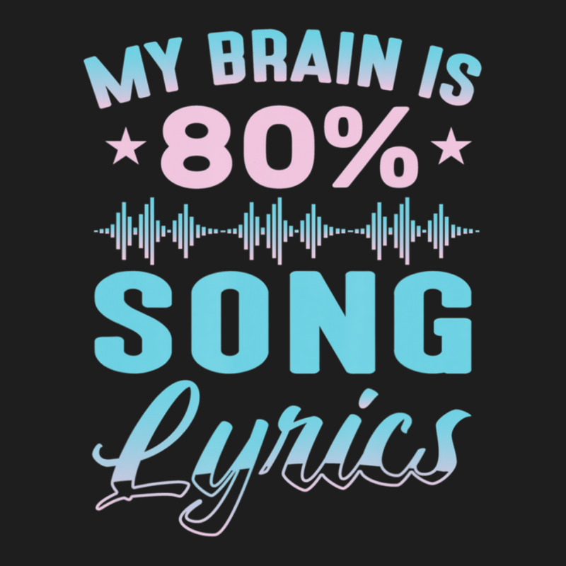 My Brain Is 80% Song Lyrics Singer Catchy Tune Lyrics Classic T-shirt | Artistshot