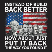 Instead Of Build Back Better How About Just Put It Back T Shirt T-shirt | Artistshot