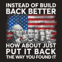 Instead Of Build Back Better How About Just Put It Back T Shirt Tank Top | Artistshot