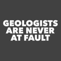 Funny Geology Pun T Shirt; Geologists Never At Fault! Vintage T-shirt | Artistshot