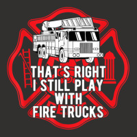 That's Right I Still Play With Fire Trucks Firefighter Gifts Champion Hoodie | Artistshot