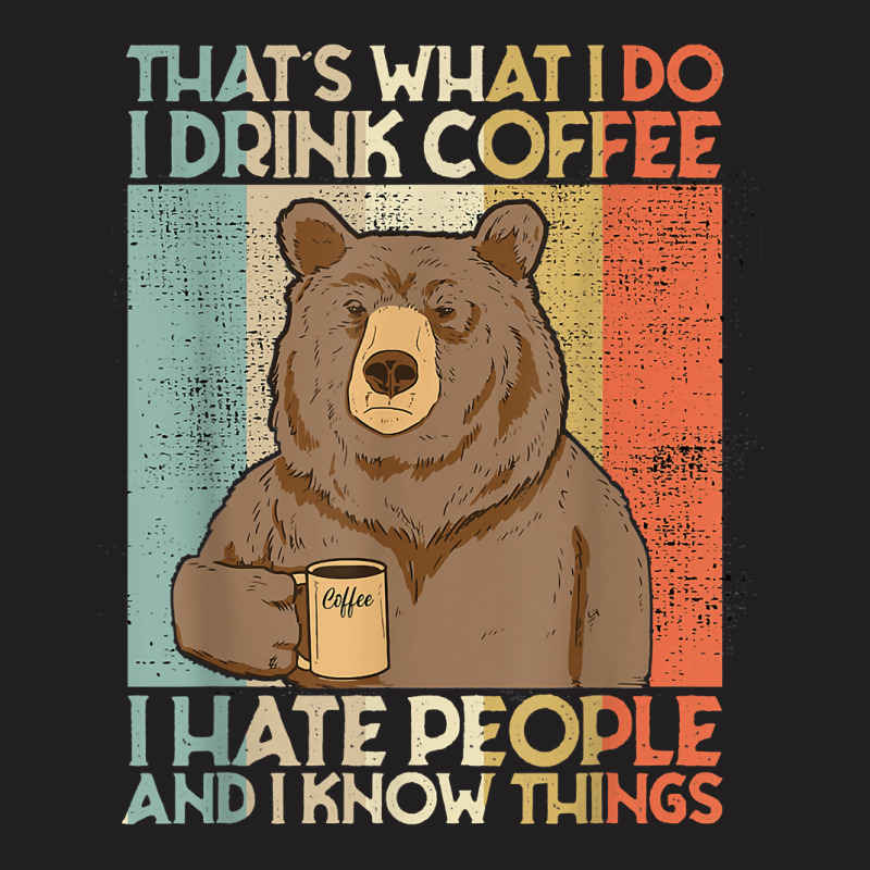 That's What I Do I Drink Coffee I Hate People And I Knows T-shirt | Artistshot