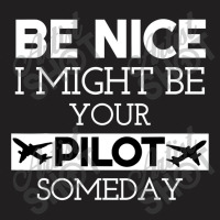 Be Nice I Might Be Your Pilot Someday Aviation Aircraft T-shirt | Artistshot