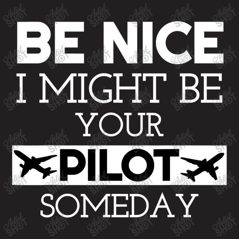 Be Nice I Might Be Your Pilot Someday Aviation Aircraft T-Shirt by new121 | Artistshot