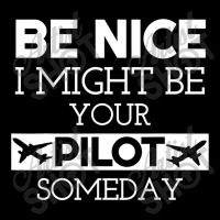 Be Nice I Might Be Your Pilot Someday Aviation Aircraft Pocket T-shirt | Artistshot