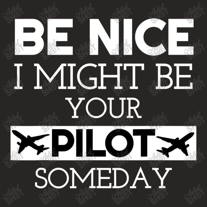 Be Nice I Might Be Your Pilot Someday Aviation Aircraft Ladies Fitted T-Shirt by new121 | Artistshot