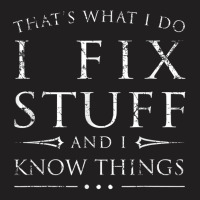 That's What I Do I Fix Stuff And I Know Things Funny Saying T-shirt | Artistshot