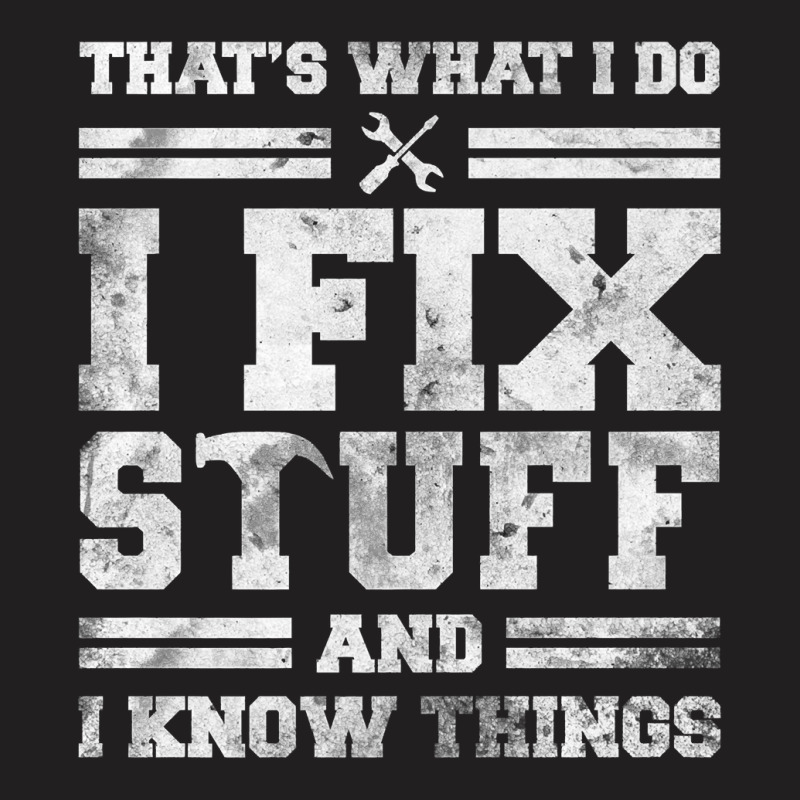 That's What I Do I Fix Stuff And I Know Things Funny Sayingg T-shirt | Artistshot