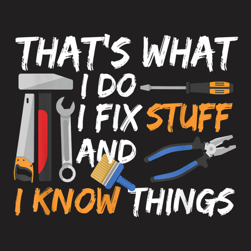 That's What I Do I Fix Stuff And I Know Things Mechanic T-shirt | Artistshot