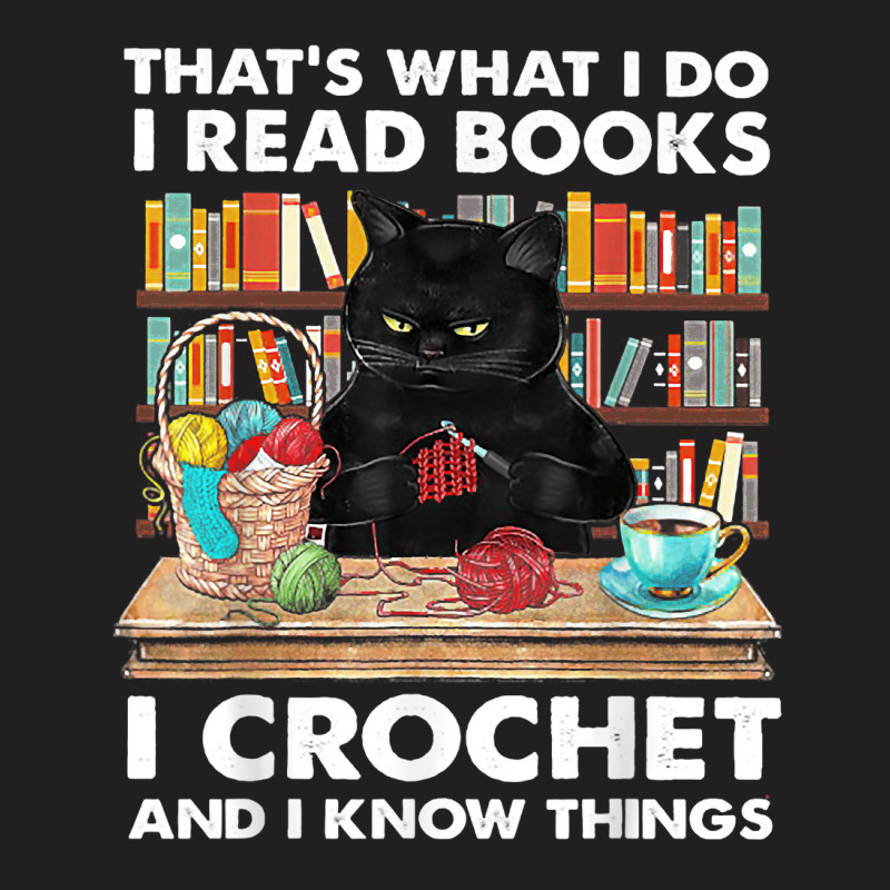 That's What I Do I Read Book I Crochet And I Know Things T-shirt | Artistshot