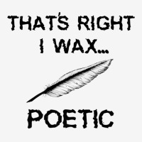 That's Right I Wax Poetic, Funny Shirt For Writer, Musician Drawstring Bags | Artistshot