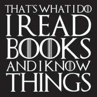 That's What I Do I Read Books And I Know Thingsss T-shirt | Artistshot