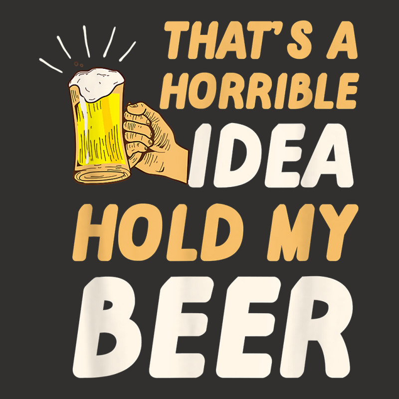 Thats A Horrible Idea Hold My Beer Champion Hoodie | Artistshot