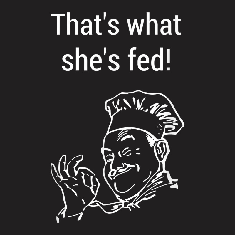 Thats What Shes Fed Said A Cheeky Funny Sous Chef T-shirt | Artistshot